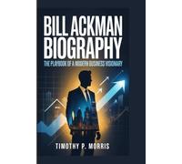 Bill Ackman Biography: The Playbook of a Modern Business Visionary