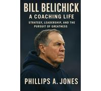 Bill Belichick: A Coaching Life: Strategy, Leadership, and the Pursuit of Greatness
