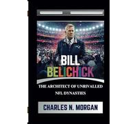BILL BELICHICK: THE ARCHITECT OF UNRIVALLED NFL DYNASTIES