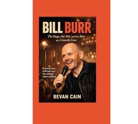 Bill Burr: The Rage, the Wit, and the Rise of a Comedy Icon: The untold story of the bold voice who reshaped modern stand up