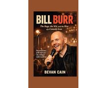 Bill Burr: The Rage, the Wit, and the Rise of a Comedy Icon: The untold story of the bold voice who reshaped modern stand up