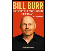 Bill Burr: The Story of a Fearless Voice in Comedy - A Biography