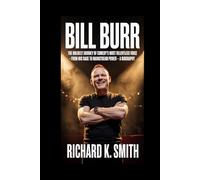 Bill Burr:: The Unlikely Journey Of Comedy's Most Relentless Voice - From Mic Rage to Mainstream Power - A Biography
