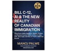 Bill C-12, AI & The New Reality Of Canadian Immigration Guide as on 22-Apr-2026: What Every Indian Applicant, Student, Worker and Business Investor ... & RECOVERY - The Second Chance Series)