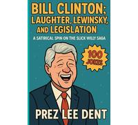 Bill Clinton: Laughter, Lewinsky, and Legislation: A Satirical Spin on the Slick Willy Saga (POTUS Punchlines: Presidential Humor Through the Ages)