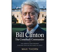 Bill Clinton: The Comeback Commander: How America’s 42nd President Overcame Crisis and Reclaimed His Legacy