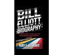 BILL ELLIOTT BIOGRAPHY: The Fast Lane Legend - The Life, Legacy and Racing Journey of Awesome Bill from Dawsonville
