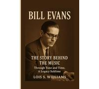 BILL EVANS: The Story Behind The Music - Through Tune and Time, A Legacy Sublime