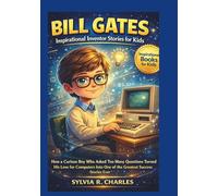BILL GATES Inspirational Inventors Story For Kids: How a Curious Boy Who Asked Too Many Questions Turned His Love for Computers Into One of the ... of your inventors and some ancient stories)