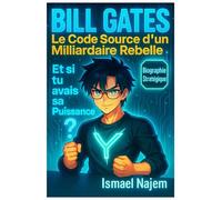 Bill Gates : Le code source d’un milliardaire rebelle: Rétro-ingénierie mentale