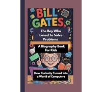 BILL GATES: The Boy Who Loved to Solve Problems How Curiosity Turned Into a World of Computers