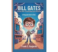 BILL GATES: The Boy Who Turned Ideas Into Machines (A Biography Book For Kids)