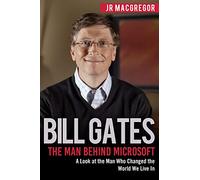 Bill Gates: The Man Behind Microsoft: A Look at the Man Who Changed the World We Live In: 4 (Billionaire Visionaries)