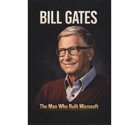 Bill Gates: The Man Who Built Microsoft