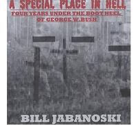 Bill Jabanoski - A Special Place In Hell - Four Years Under the Boot Heel of George W. Bush (US Import)