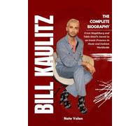 BILL KAULITZ: THE COMPLETE BIOGRAPHY: From Magdeburg and Tokio Hotel’s Ascent to an Iconic Presence in Music and Fashion Worldwide