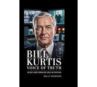 Bill Kurtis: Voice of Truth: One Man’s Journey Through News, Justice, and Storytelling