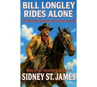 Bill Longley Rides Alone - No Friends. No Law. Just a Fast Horse!: 3 (Texas Outlaw)