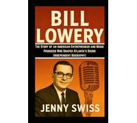 BILL LOWERY: The Story of an American Entrepreneur and Music Producer Who Shaped Atlanta’s Sound (Independent Biography)