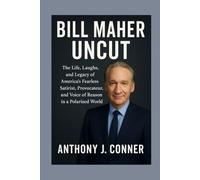 Bill Maher Uncut: The Life, Laughs, and Legacy of America’s Fearless Satirist, Provocateur, and Voice of Reason in a Polarized World