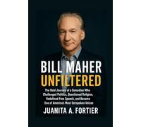 Bill Maher: Unfiltered: The Bold Journey of a Comedian Who Challenged Politics, Questioned Religion, Redefined Free Speech, and Became One of America’s Most Outspoken Voices