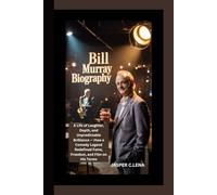 BILL MURRAY BIOGRAPHY: A Life of Laughter, Depth, and Unpredictable Brilliance - How a Comedy Legend Redefined Fame, Freedom, and Film on His Terms