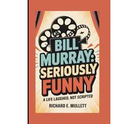 BILL MURRAY: SERIOUSLY FUNNY: A LIFE LAUGHED,NOT SCRIPTED