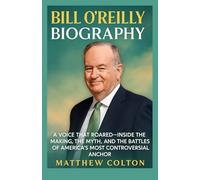 Bill o’reilly biography: A Voice That Roared-Inside the Making, the Myth, and the Battles of America’s Most Controversial Anchor
