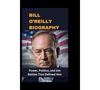 Bill O’Reilly Biography: Power, Politics, and the Battles That Defined Him