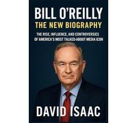 BILL O’REILLY NEW BOOK BIOGRAPHY: The Rise, Influence, and Controversies of America’s Most Talked-About Media Icon