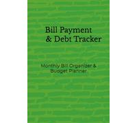 Bill Payment & Debt Tracker: Monthly Bill Organizer, Budget Planner and Debt Log Book