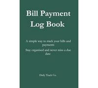Bill Payment Log Book: A simple way to track your bills and payments Stay organised and never miss a due date