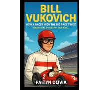 BILL VUKOVICH: How a Racer Won the Big Race Twice (Unofficial Biography for Kids)