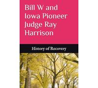 Bill W and Iowa Pioneer Judge Ray Harrison