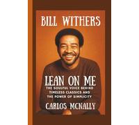 BILL WITHERS: Lean on Me - The Soulful Voice Behind Timeless Classics and the Power of Simplicity