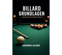 Billard Grundlagen: Der Weg zum ersten Stoß: Schritt für Schritt die Grundlagen meistern von der richtigen Haltung bis zur perfekten Spielübersicht für Einsteiger