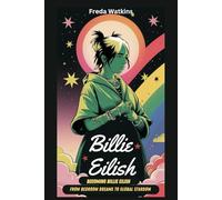 Billie Eilish Biography: Becoming Billie Eilish - From Bedroom Dreams to Global Stardom (Women Legends Biography for Children)