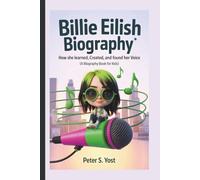 BILLIE EILISH BIOGRAPHY: How She Learned, Created, and Found Her Voice (A Biography For Kids)