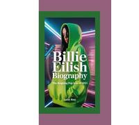 BILLIE EILISH BIOGRAPHY: THE REIGNING POP ICON OF 2025