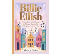 BILLIE EILISH: From Bedroom Beats to Global Superstar (A Biography Book for Kids)