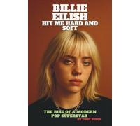 BILLIE EILISH: HIT ME HARD AND SOFT: THE RISE OF A MODERN POP SUPERSTAR