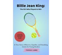 Billie Jean King: The Girl Who Played to Win: A True Story of Bravery, Equality, and Smashing Limits for Young Readers