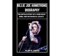 Billie Joe Armstrong Biography: The Untold Story of a Punk Rock Rebel and His Musical Legacy