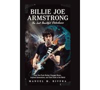 Billie Joe Armstrong: The Last Beautiful Disturbance: How One Punk Rocker Changed Music, Inspired Generations, and Took Punk to the World