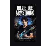 Billie Joe Armstrong: The Last Beautiful Disturbance: How One Punk Rocker Changed Music, Inspired Generations, and Took Punk to the World