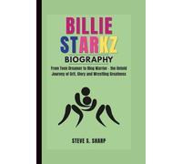 BILLIE STARKZ BIOGRAPHY: From Teen Dreamer to Ring Warrior - the Untold Journey of Grit, Glory and Wrestling Greatness
