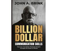 Billion-Dollar Communication Skills: How You Can Build a Business Empire Through the Power of Words