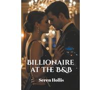 Billionaire at the B&B: A Grumpy Chef, a Sunshine Innkeeper, and a Billionaire Scandalous Secret (Best Billionaire Romance Novels)
