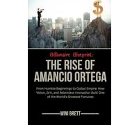 Billionaire Blueprint: The Rise of Amancio Ortega: From Humble Beginnings to Global Empire: How Vision, Grit, and Relentless Innovation Built One of ... Rise and Reign of Billionaire Entrepreneurs)