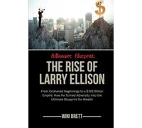 Billionaire Blueprint: The Rise of Larry Ellison: From Orphaned Beginnings to a $393 Billion Empire: How He Turned Adversity into the Ultimate ... Rise and Reign of Billionaire Entrepreneurs)